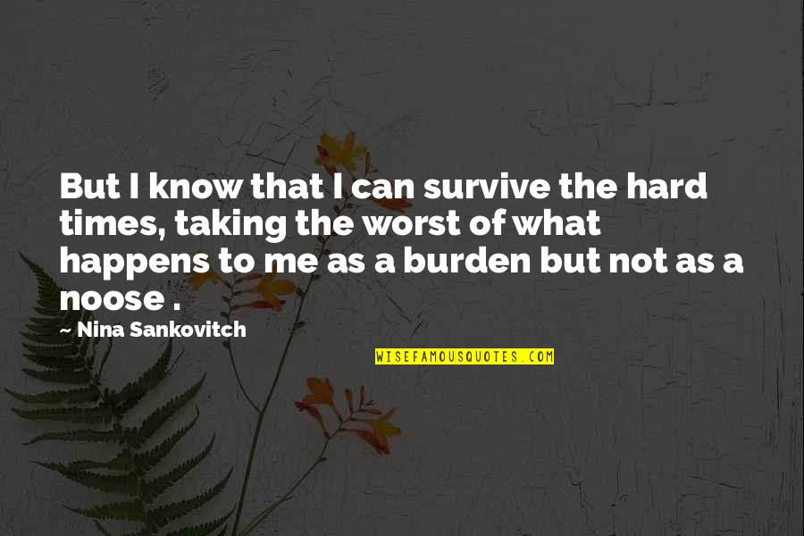 The Noose Quotes By Nina Sankovitch: But I know that I can survive the The Noose Quotes By Nina Sankovitch: But I know that I can survive the