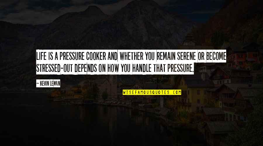 The Normans Quotes By Kevin Leman: Life is a pressure cooker and whether you