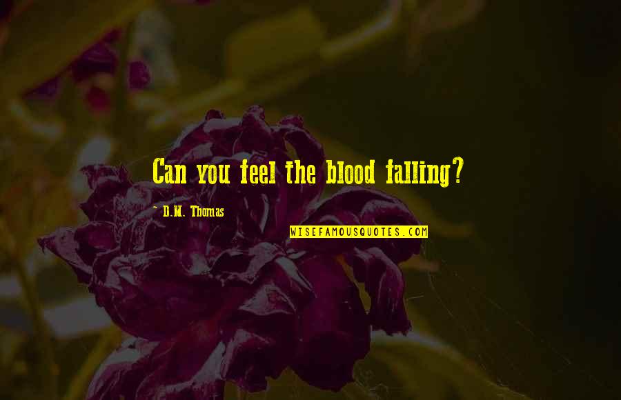The North Atlantic Treaty Organization Quotes By D.M. Thomas: Can you feel the blood falling?