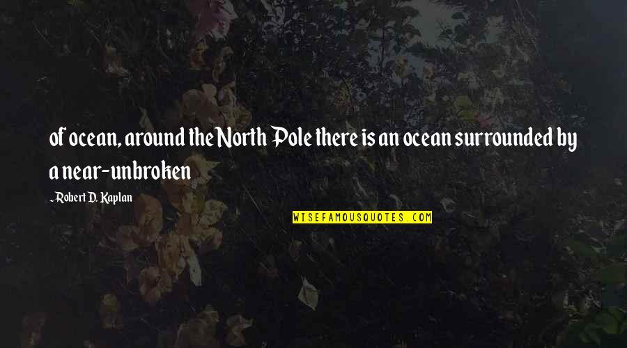 The North Pole Quotes By Robert D. Kaplan: of ocean, around the North Pole there is