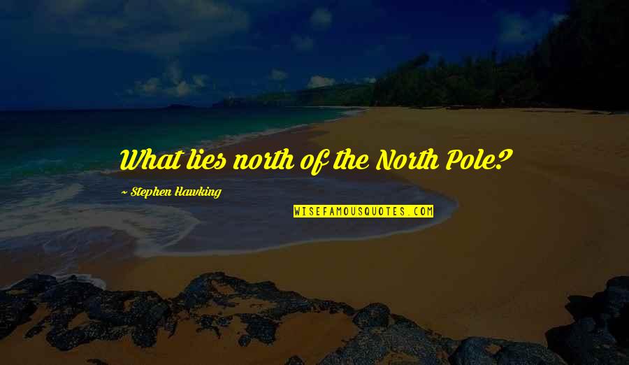 The North Pole Quotes By Stephen Hawking: What lies north of the North Pole?
