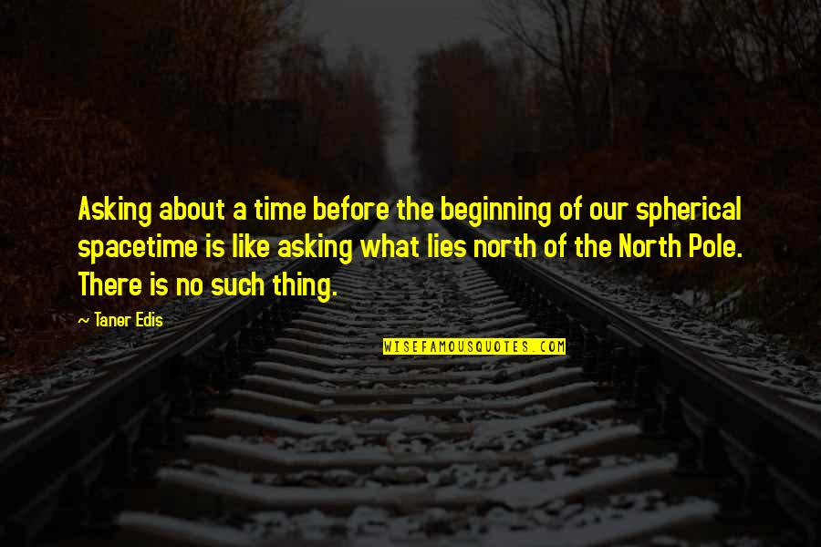 The North Pole Quotes By Taner Edis: Asking about a time before the beginning of