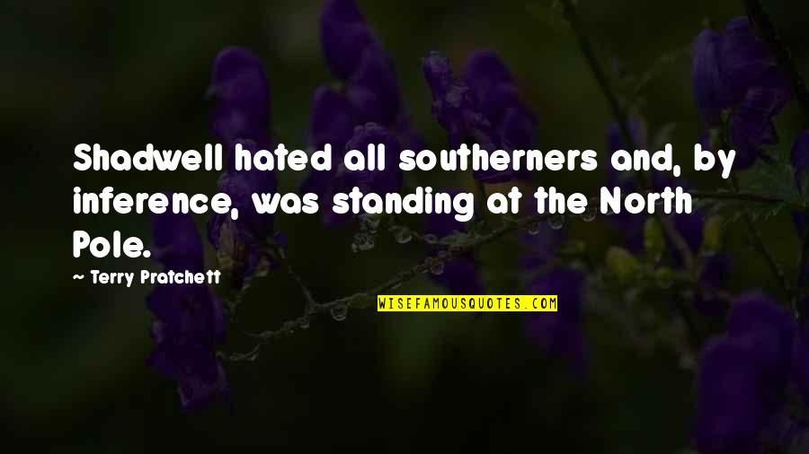 The North Pole Quotes By Terry Pratchett: Shadwell hated all southerners and, by inference, was