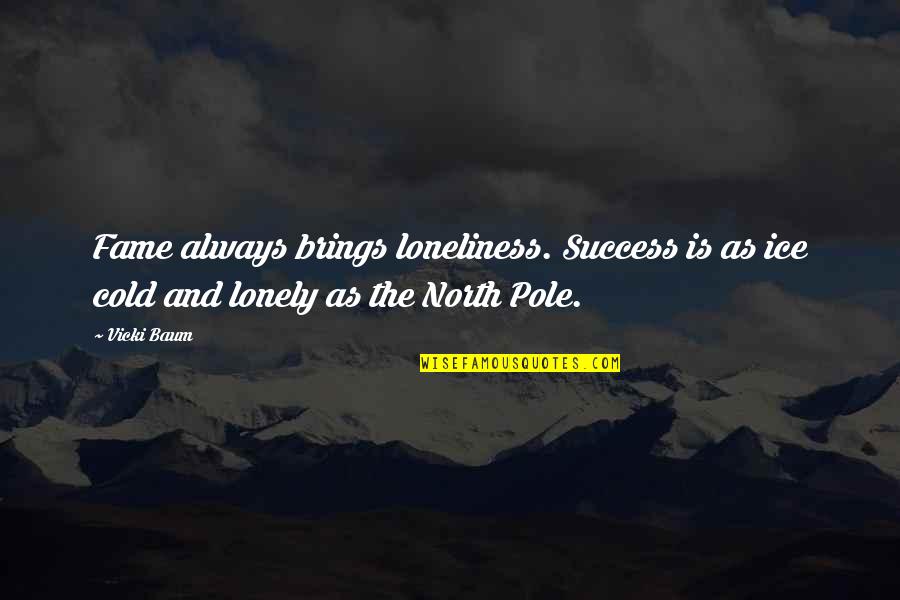 The North Pole Quotes By Vicki Baum: Fame always brings loneliness. Success is as ice