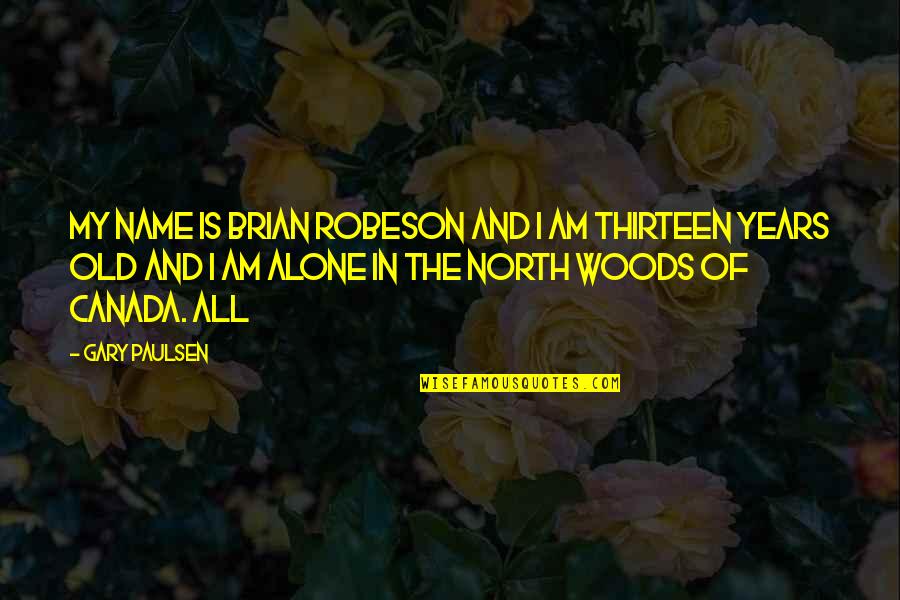 The North Woods Quotes By Gary Paulsen: My name is Brian Robeson and I am