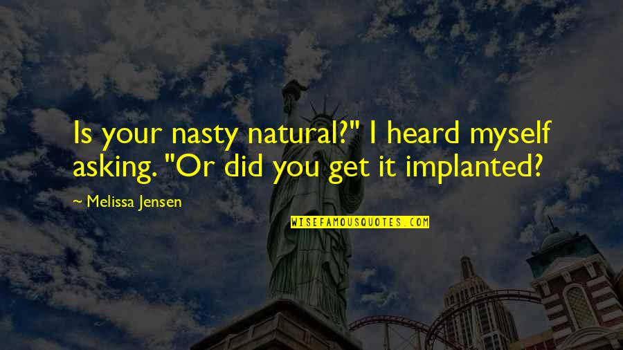 The North Woods Quotes By Melissa Jensen: Is your nasty natural?" I heard myself asking.
