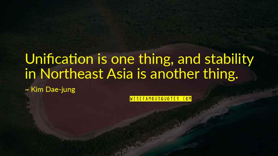 The Northeast Quotes By Kim Dae-jung: Unification is one thing, and stability in Northeast