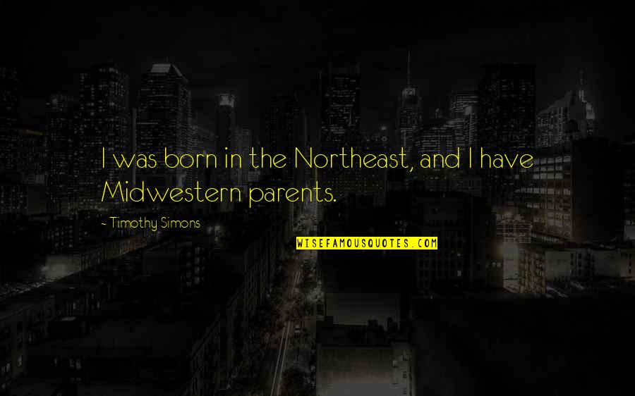 The Northeast Quotes By Timothy Simons: I was born in the Northeast, and I