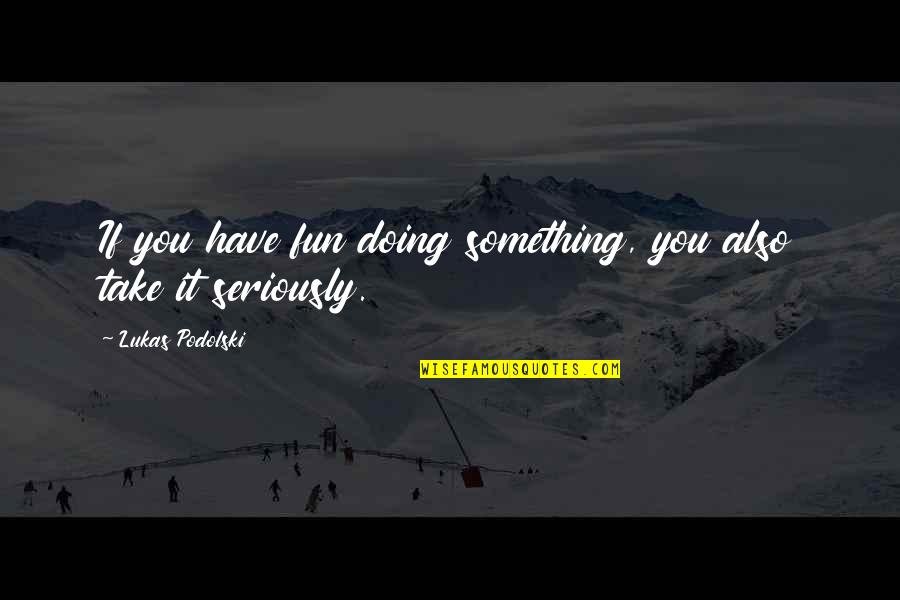 The Northwest Ordinance Quotes By Lukas Podolski: If you have fun doing something, you also The Northwest Ordinance Quotes By Lukas Podolski: If you have fun doing something, you also