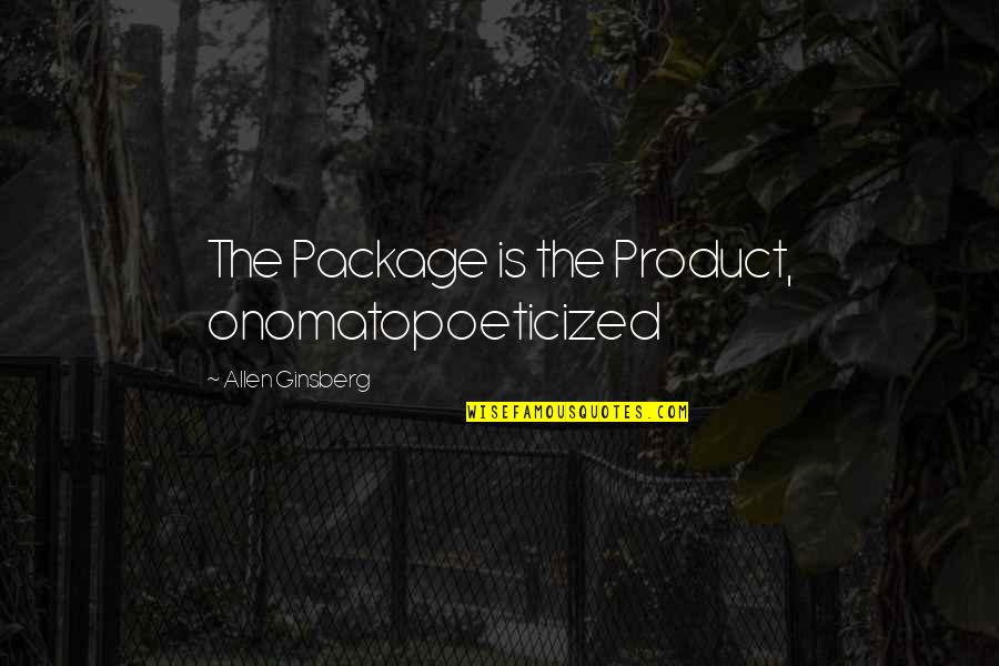 The Northwest Passage Quotes By Allen Ginsberg: The Package is the Product, onomatopoeticized The Northwest Passage Quotes By Allen Ginsberg: The Package is the Product, onomatopoeticized