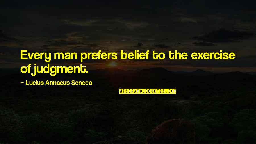 The Northwoods Quotes By Lucius Annaeus Seneca: Every man prefers belief to the exercise of