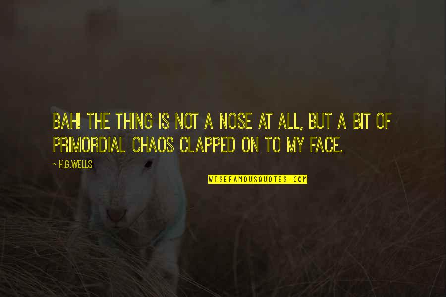 The Nose Quotes By H.G.Wells: Bah! The thing is not a nose at