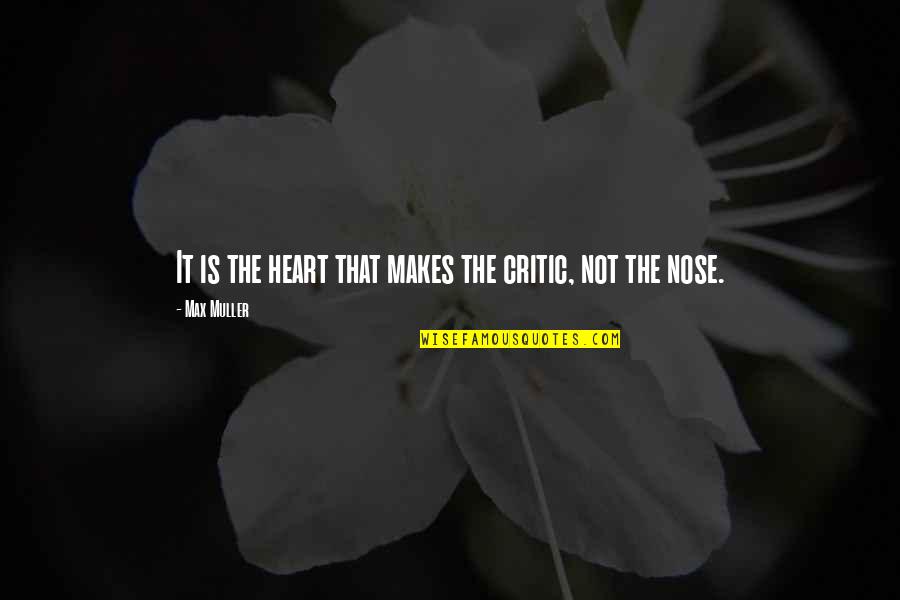 The Nose Quotes By Max Muller: It is the heart that makes the critic,