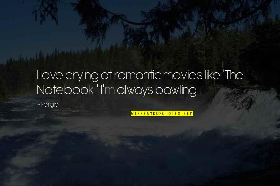 The Notebook Love Quotes By Fergie: I love crying at romantic movies like 'The