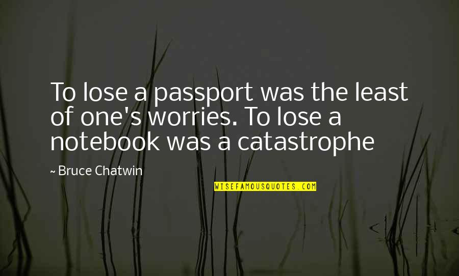 The Notebook Quotes By Bruce Chatwin: To lose a passport was the least of