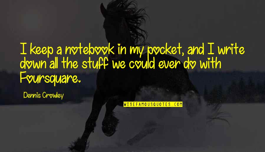 The Notebook Quotes By Dennis Crowley: I keep a notebook in my pocket, and
