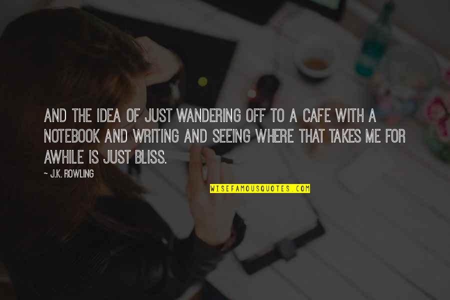 The Notebook Quotes By J.K. Rowling: And the idea of just wandering off to