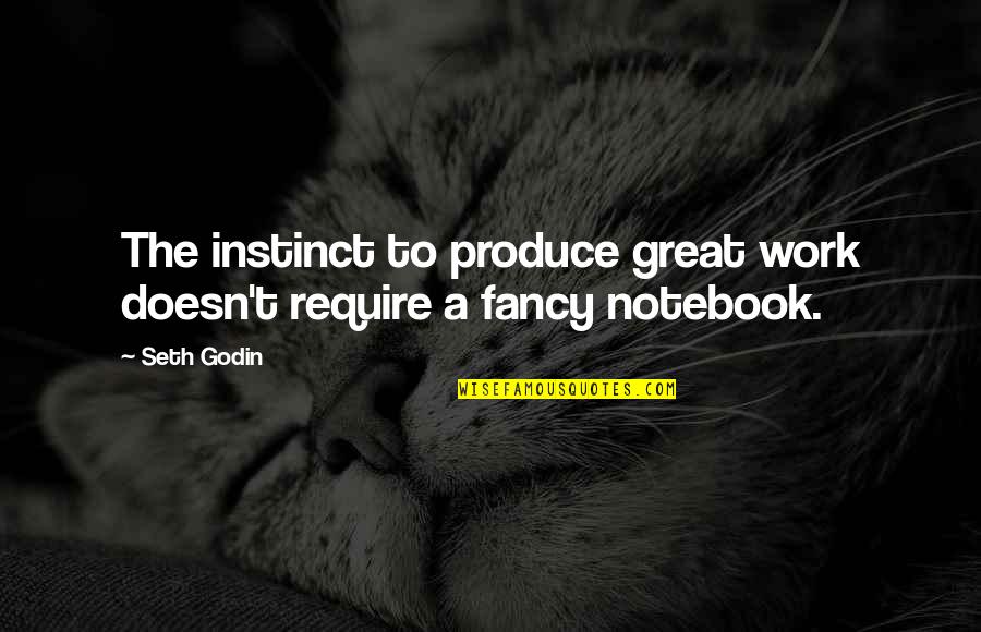 The Notebook Quotes By Seth Godin: The instinct to produce great work doesn't require