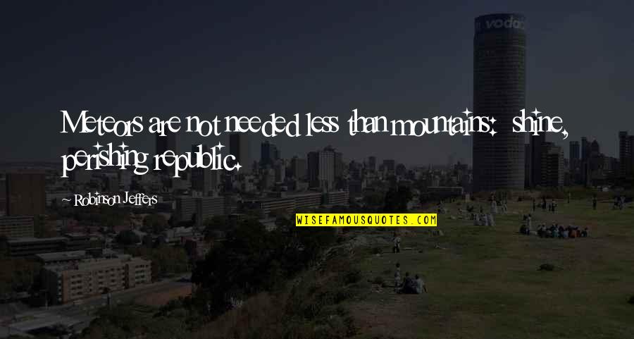 The Notebook Tumblr Quotes By Robinson Jeffers: Meteors are not needed less than mountains: shine, The Notebook Tumblr Quotes By Robinson Jeffers: Meteors are not needed less than mountains: shine,
