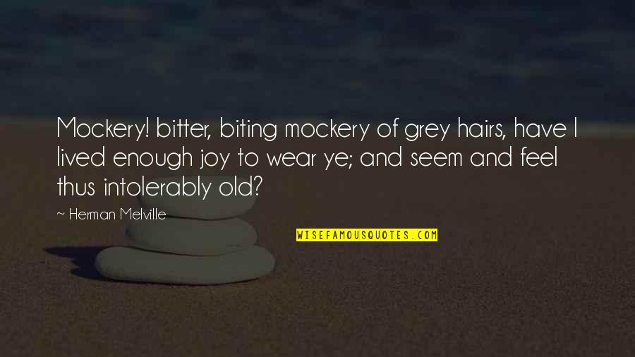 The Notebook What Do You Want Quotes By Herman Melville: Mockery! bitter, biting mockery of grey hairs, have