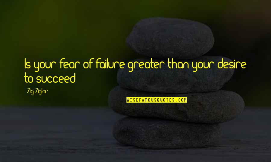 The Nothing Neverending Story Quotes By Zig Ziglar: Is your fear of failure greater than your