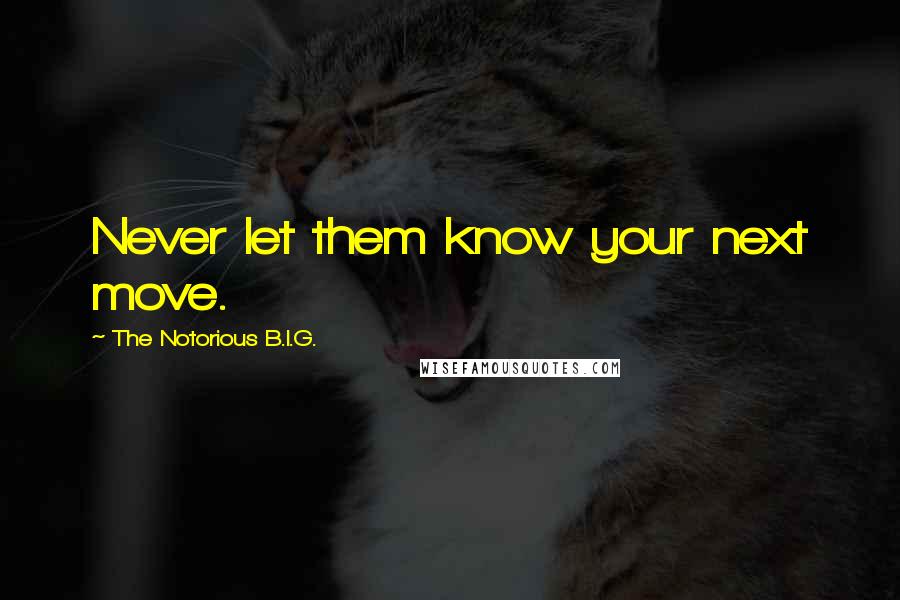 The Notorious B.I.G. quotes: Never let them know your next move.