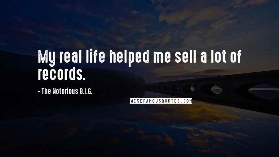 The Notorious B.I.G. quotes: My real life helped me sell a lot of records.