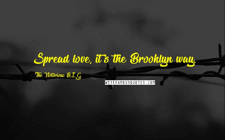 The Notorious B.I.G. quotes: Spread love, it's the Brooklyn way.