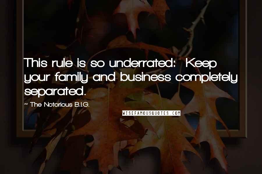 The Notorious B.I.G. quotes: This rule is so underrated: Keep your family and business completely separated.