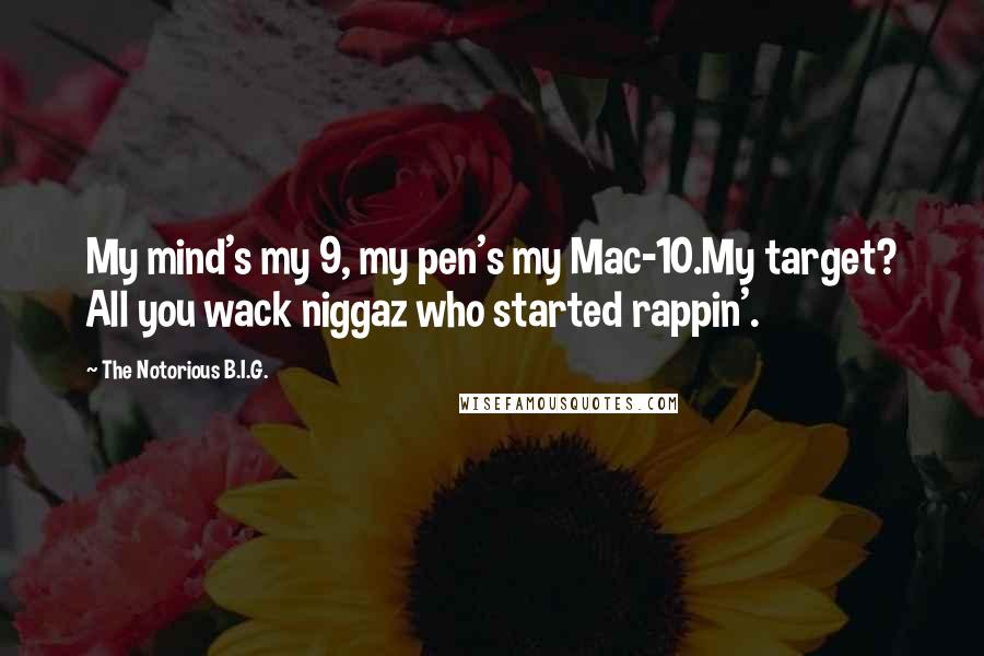 The Notorious B.I.G. quotes: My mind's my 9, my pen's my Mac-10.My target? All you wack niggaz who started rappin'.