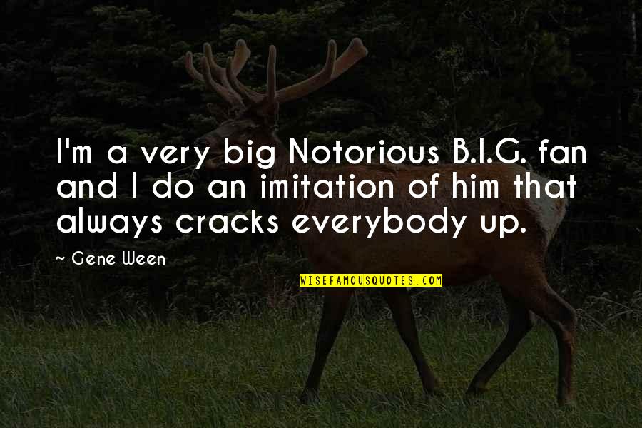 The Notorious Big Best Quotes By Gene Ween: I'm a very big Notorious B.I.G. fan and The Notorious Big Best Quotes By Gene Ween: I'm a very big Notorious B.I.G. fan and