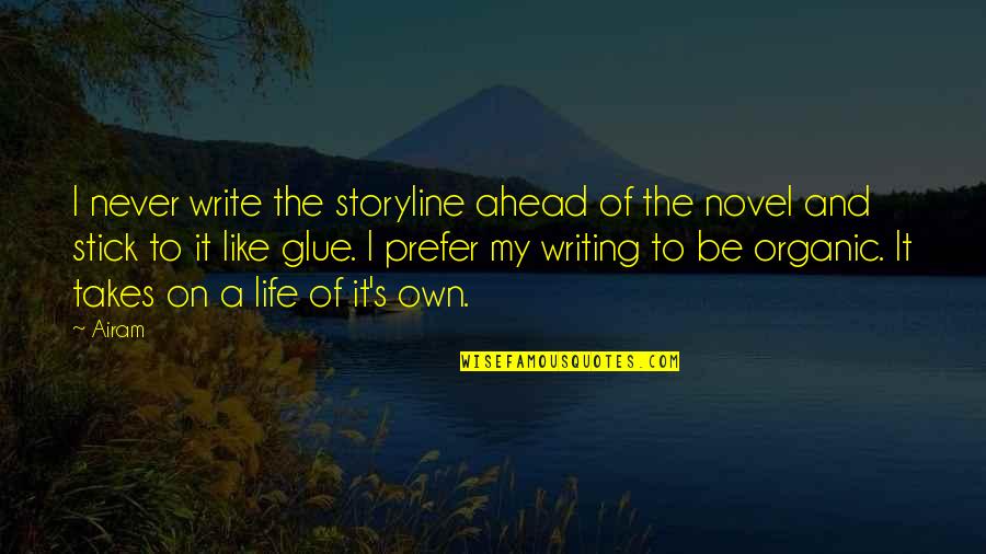 The Novel And Life Quotes By Airam: I never write the storyline ahead of the
