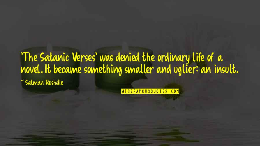 The Novel And Life Quotes By Salman Rushdie: 'The Satanic Verses' was denied the ordinary life
