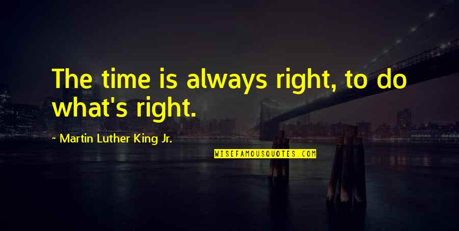 The Novel Frankenstein Quotes By Martin Luther King Jr.: The time is always right, to do what's