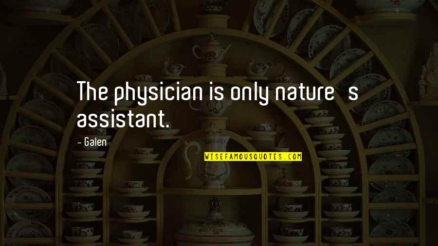 The Novel Speak Quotes By Galen: The physician is only nature's assistant.