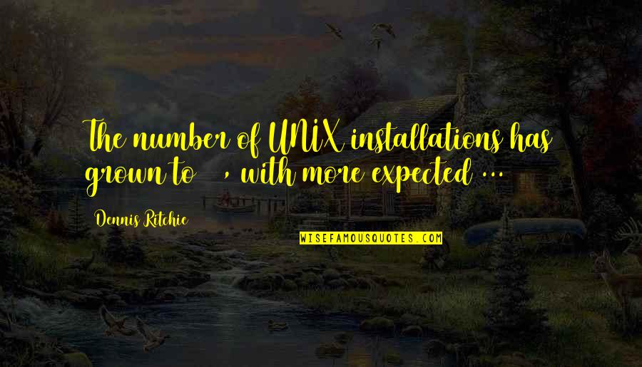 The Number 10 Quotes By Dennis Ritchie: The number of UNIX installations has grown to
