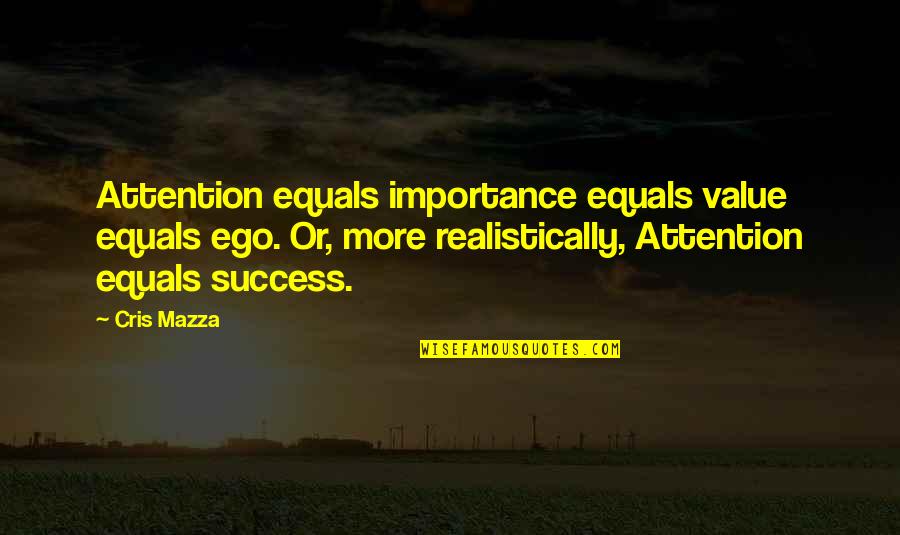 The Number 100 Quotes By Cris Mazza: Attention equals importance equals value equals ego. Or,