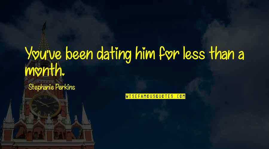 The Number 100 Quotes By Stephanie Perkins: You've been dating him for less than a