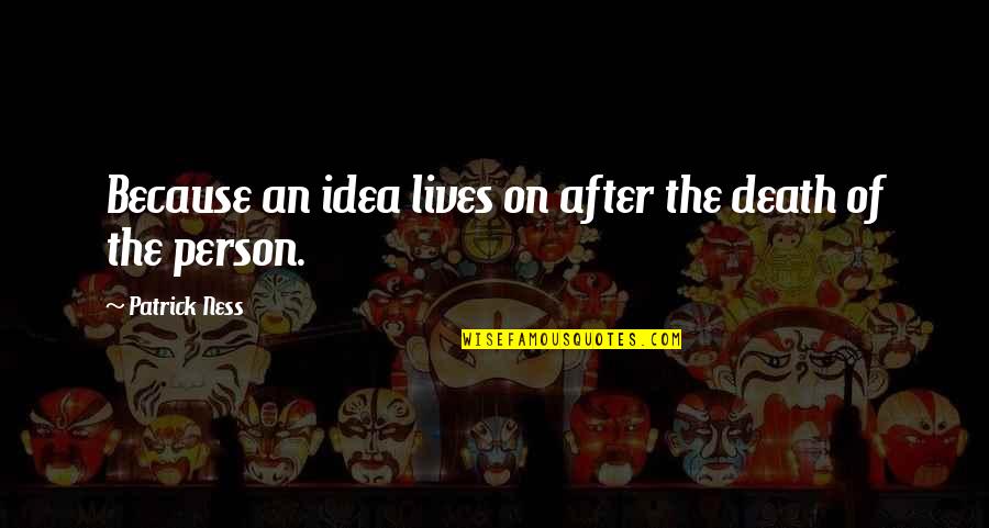 The Number 1000 Quotes By Patrick Ness: Because an idea lives on after the death