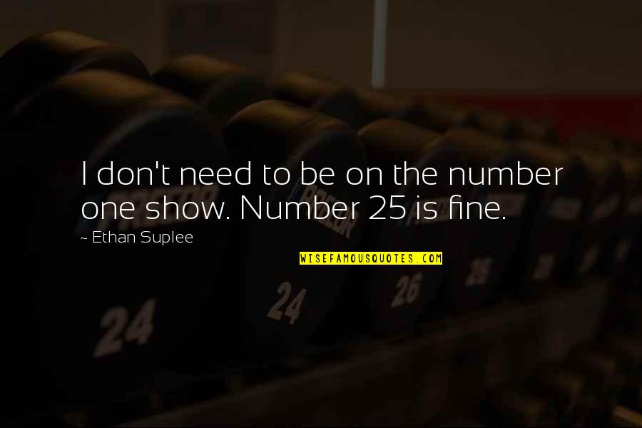 The Number 25 Quotes By Ethan Suplee: I don't need to be on the number