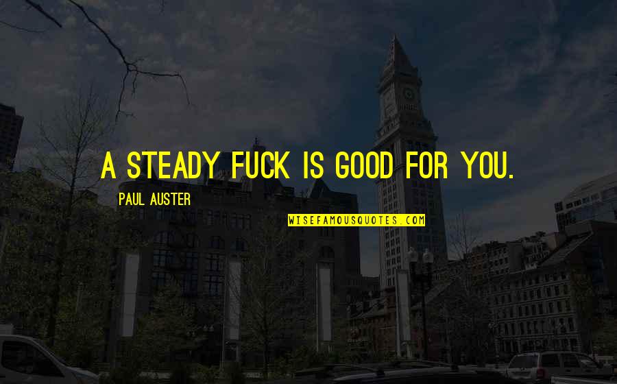 The Number 27 Quotes By Paul Auster: A steady fuck is good for you.