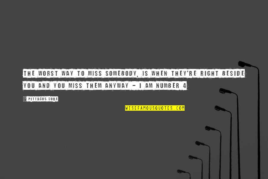 The Number 4 Quotes By Pittacus Lore: The worst way to miss somebody, is when