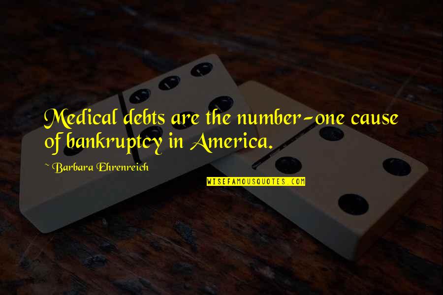 The Number One Quotes By Barbara Ehrenreich: Medical debts are the number-one cause of bankruptcy