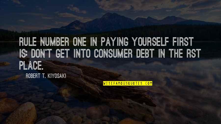 The Number One Quotes By Robert T. Kiyosaki: Rule number one in paying yourself first is: