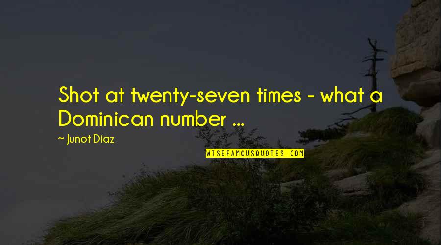 The Number Seven Quotes By Junot Diaz: Shot at twenty-seven times - what a Dominican