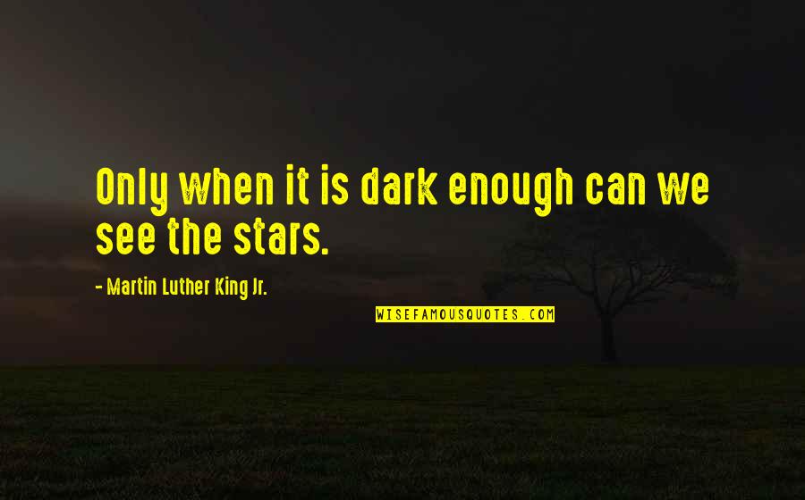 The Nuns Story Quotes By Martin Luther King Jr.: Only when it is dark enough can we The Nuns Story Quotes By Martin Luther King Jr.: Only when it is dark enough can we
