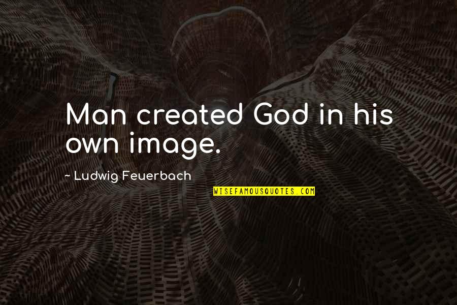 The Nuremberg Trials Quotes By Ludwig Feuerbach: Man created God in his own image.