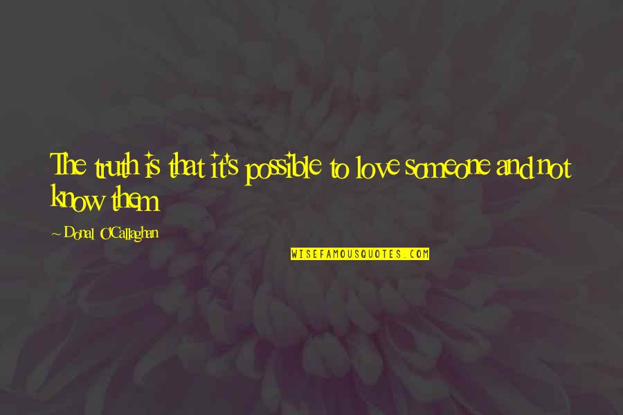 The O.c. Love Quotes By Donal O'Callaghan: The truth is that it's possible to love The O.c. Love Quotes By Donal O'Callaghan: The truth is that it's possible to love
