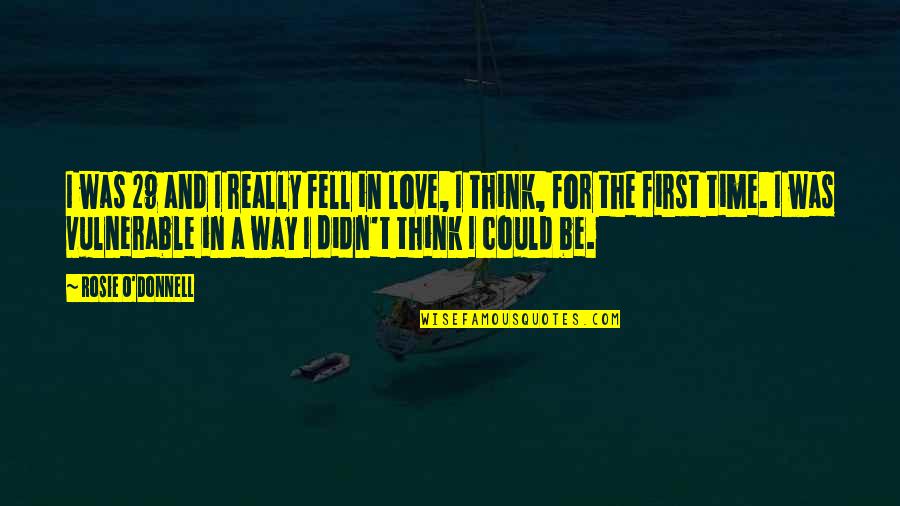 The O.c. Love Quotes By Rosie O'Donnell: I was 29 and I really fell in The O.c. Love Quotes By Rosie O'Donnell: I was 29 and I really fell in