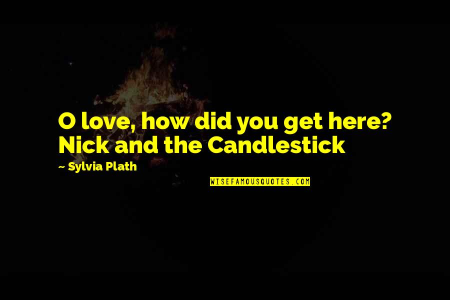 The O.c. Love Quotes By Sylvia Plath: O love, how did you get here? Nick